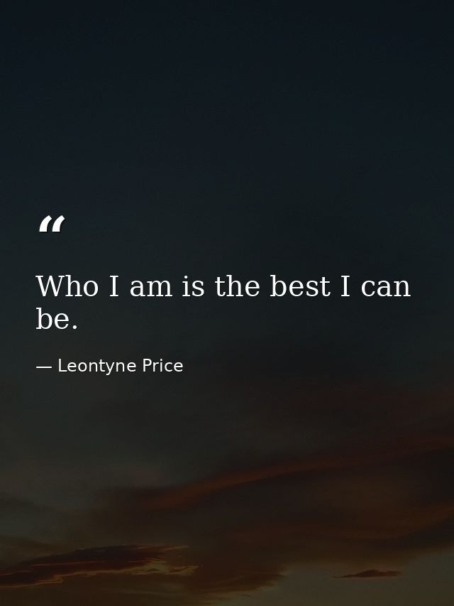Who I am is the best I can be. — Leontyne Price