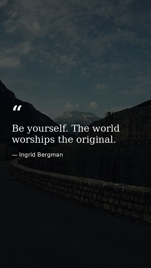 Be yourself. The world worships the original. — Ingrid Bergman