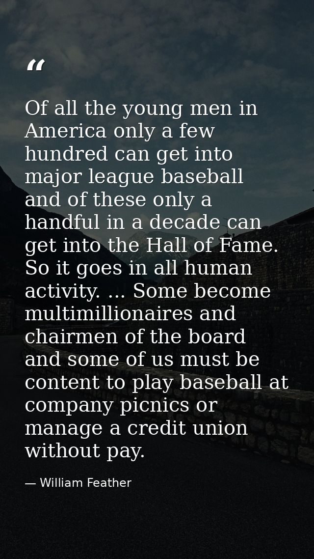 Of all the young men in America only a few hundred can get into major league baseball  and of these only a handful in a  — William Feather
