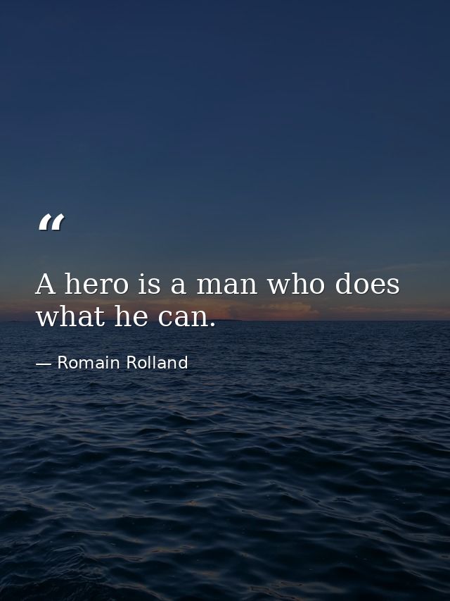 A hero is a man who does what he can. — Romain Rolland