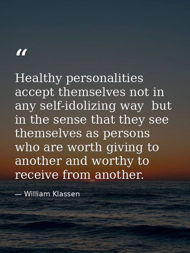 Healthy personalities accept themselves not in any self-idolizing way  but in the sense that they see themselves as pers — William Klassen