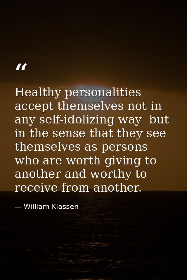 Healthy personalities accept themselves not in any self-idolizing way  but in the sense that they see themselves as pers — William Klassen