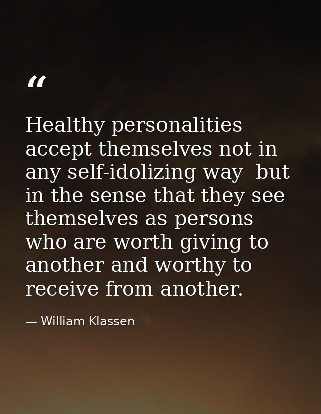 Healthy personalities accept themselves not in any self-idolizing way  but in the sense that they see themselves as pers — William Klassen