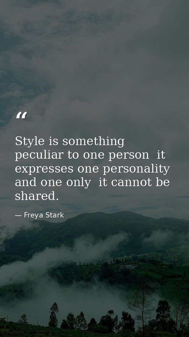 Style is something peculiar to one person  it expresses one personality and one only  it cannot be shared. — Freya Stark