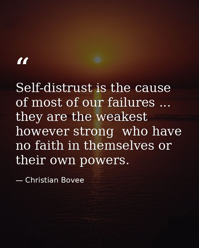 Self-distrust is the cause of most of our failures ... they are the weakest  however strong  who have no faith in themse — Christian Bovee