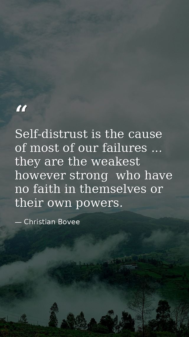 Self-distrust is the cause of most of our failures ... they are the weakest  however strong  who have no faith in themse — Christian Bovee