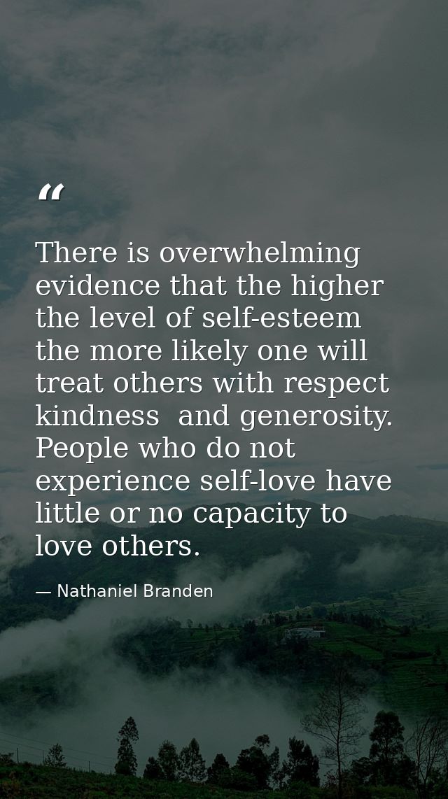 There is overwhelming evidence that the higher the level of self-esteem  the more likely one will treat others with resp — Nathaniel Branden