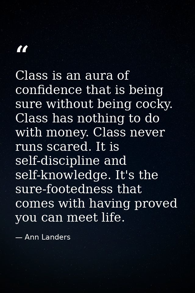 Class is an aura of confidence that is being sure without being cocky. Class has nothing to do with money. Class never r — Ann Landers