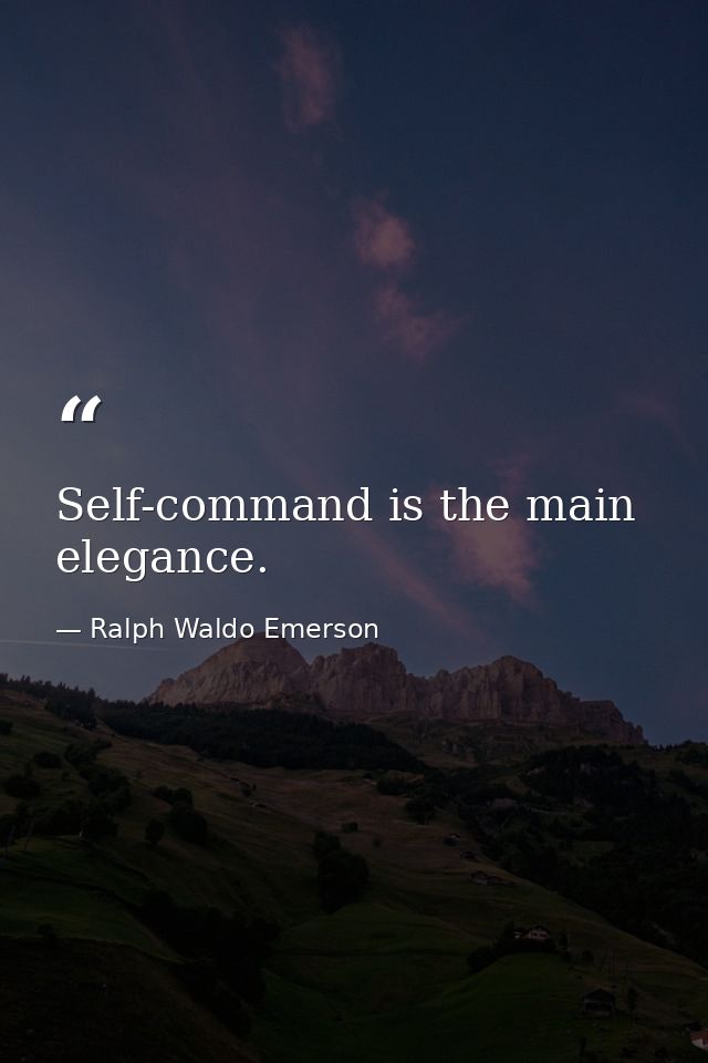 Self-command is the main elegance. — Ralph Waldo Emerson