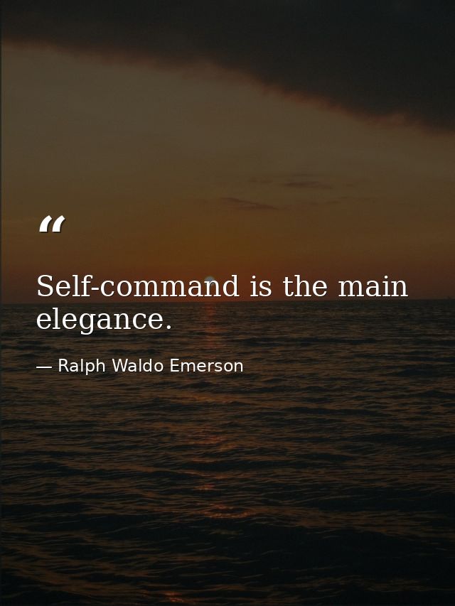 Self-command is the main elegance. — Ralph Waldo Emerson