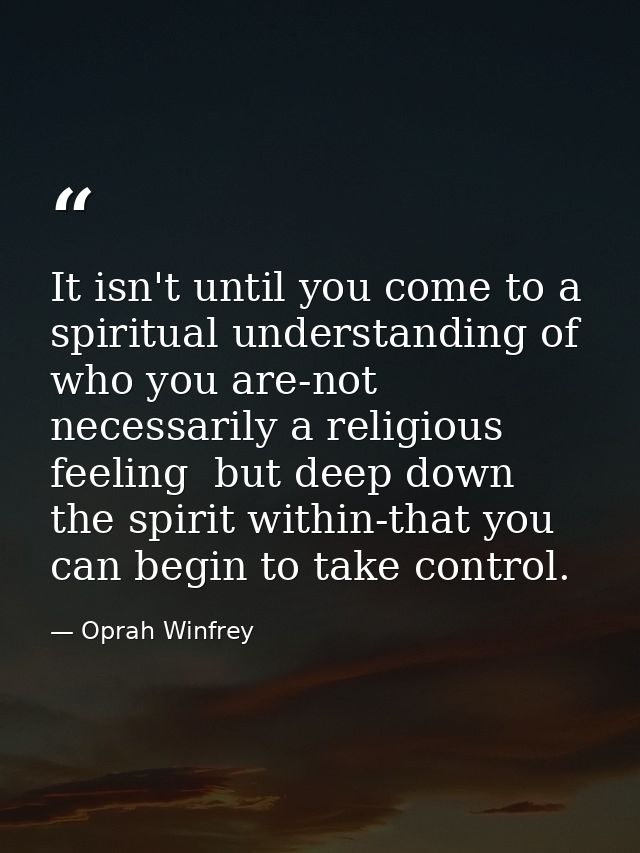 It isn't until you come to a spiritual understanding of who you are-not necessarily a religious feeling  but deep down   — Oprah Winfrey