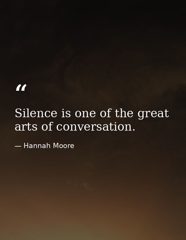 Silence is one of the great arts of conversation. — Hannah Moore