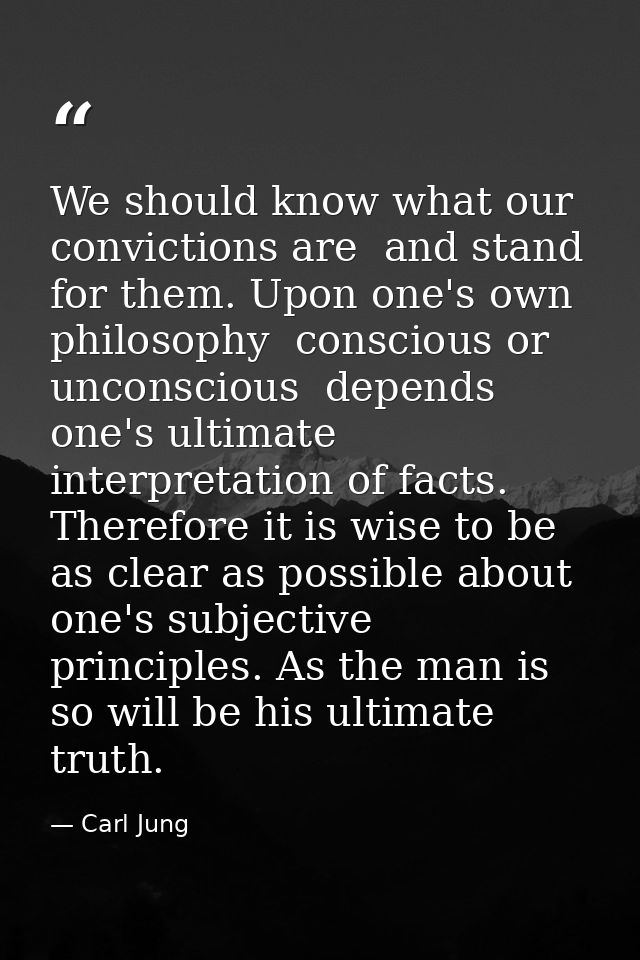 We should know what our convictions are  and stand for them. Upon one's own philosophy  conscious or unconscious  depend — Carl Jung