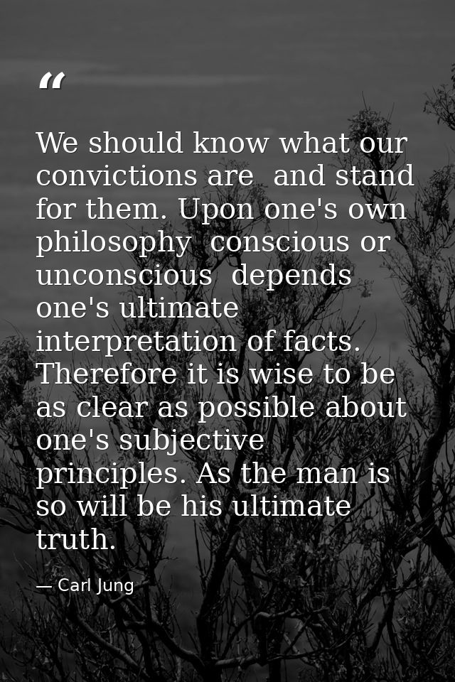 We should know what our convictions are  and stand for them. Upon one's own philosophy  conscious or unconscious  depend — Carl Jung