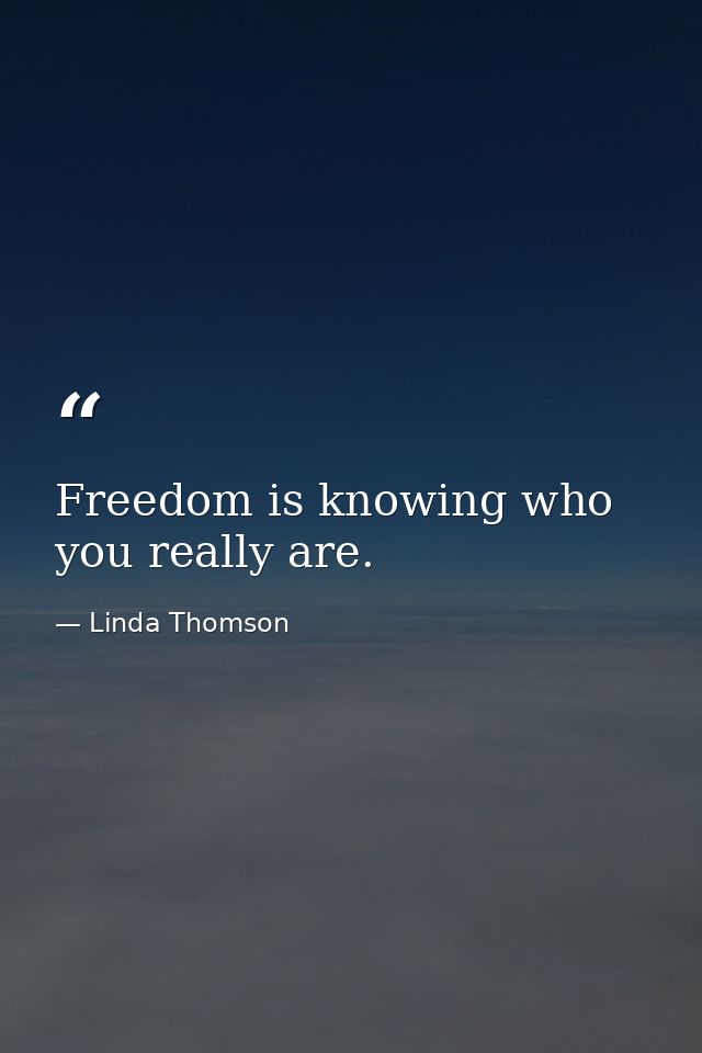 Freedom is knowing who you really are. — Linda Thomson