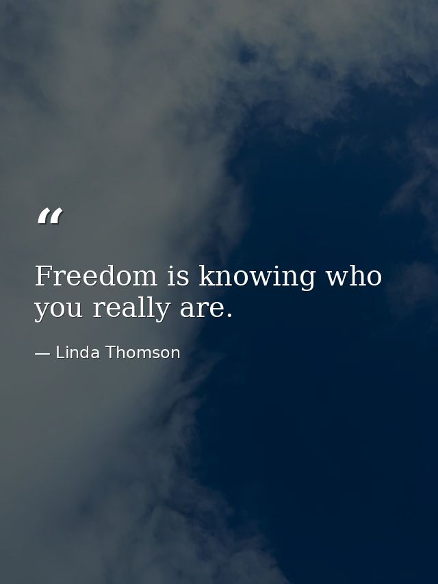 Freedom is knowing who you really are. — Linda Thomson