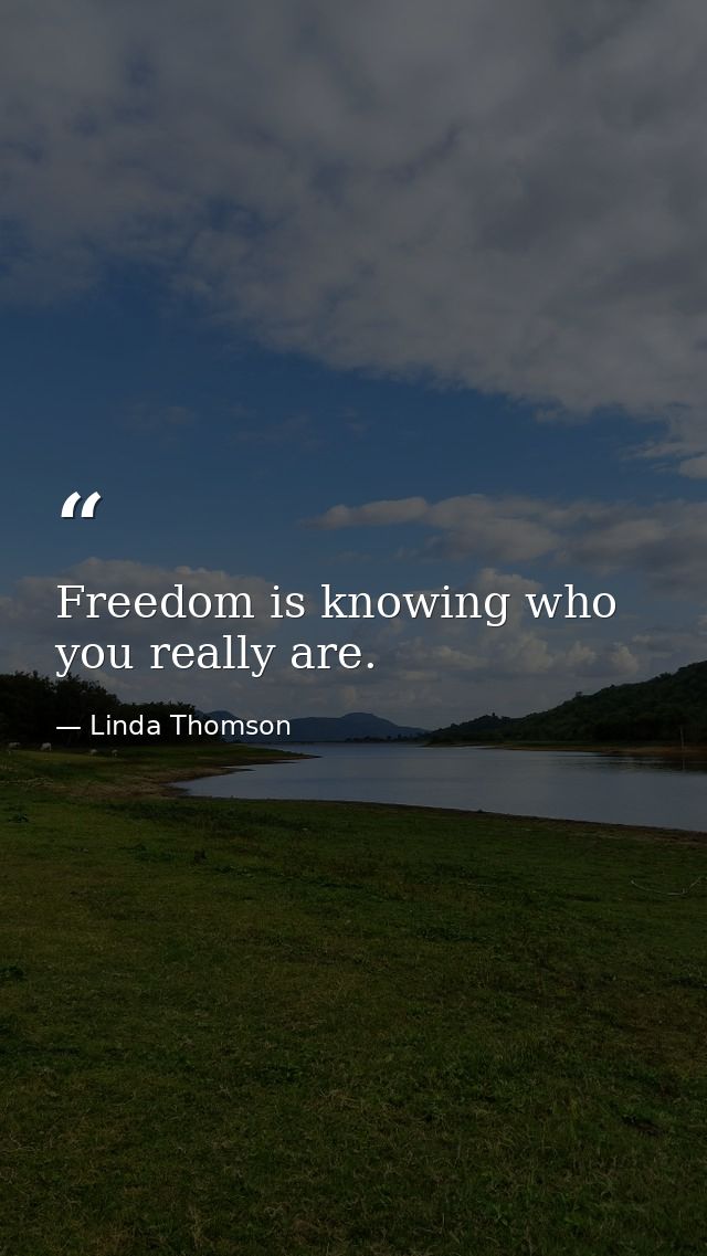 Freedom is knowing who you really are. — Linda Thomson