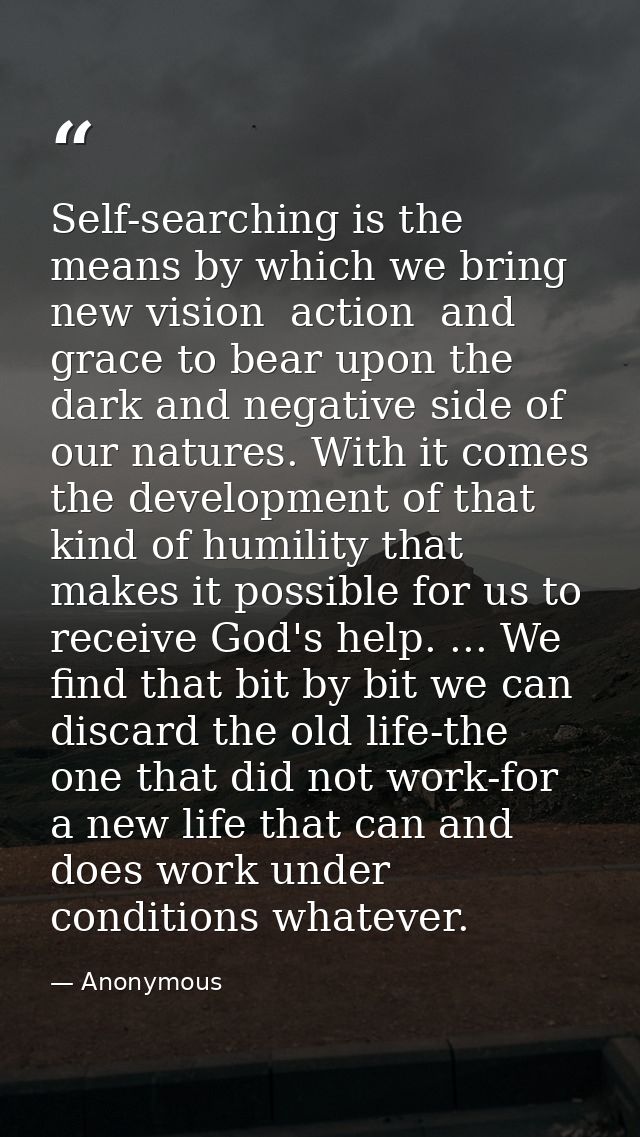 Self-searching is the means by which we bring new vision  action  and grace to bear upon the dark and negative side of o — Anonymous