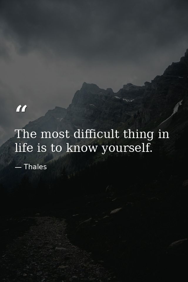 The most difficult thing in life is to know yourself. — Thales