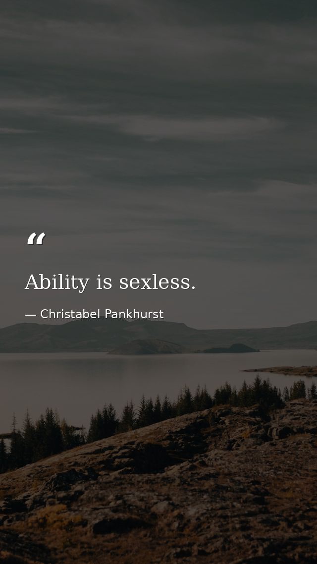 Ability is sexless. — Christabel Pankhurst