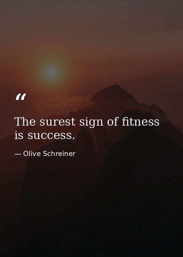 The surest sign of fitness is success. — Olive Schreiner