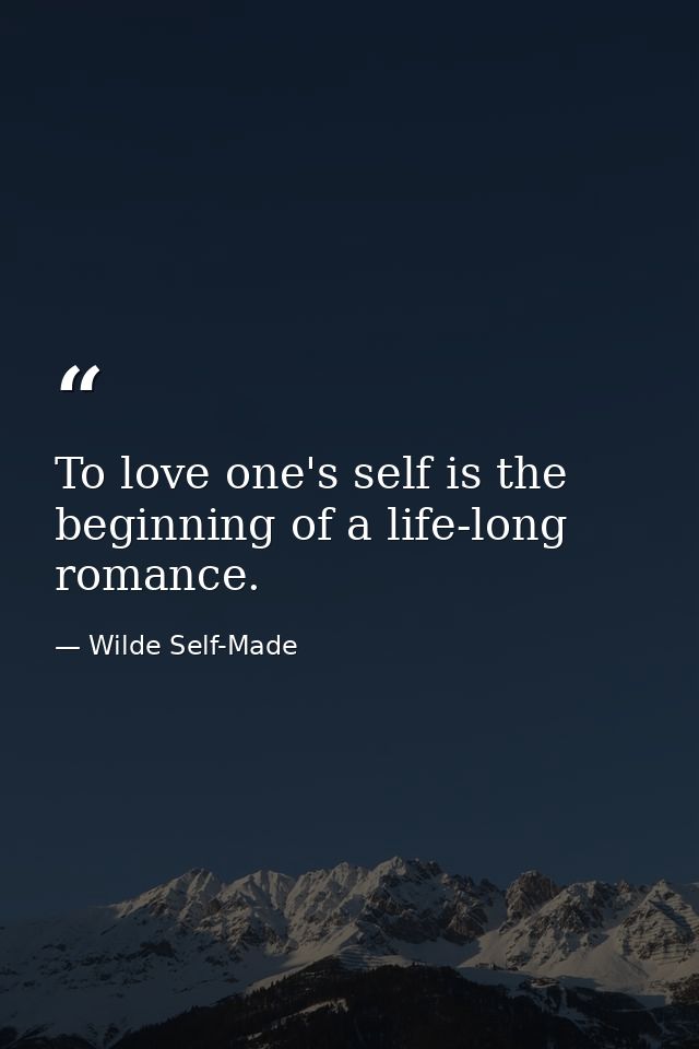 To love one's self is the beginning of a life-long romance. — Wilde Self-Made