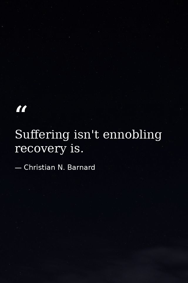 Suffering isn't ennobling  recovery is. — Christian N. Barnard