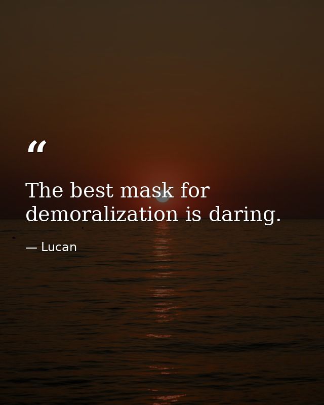The best mask for demoralization is daring. — Lucan