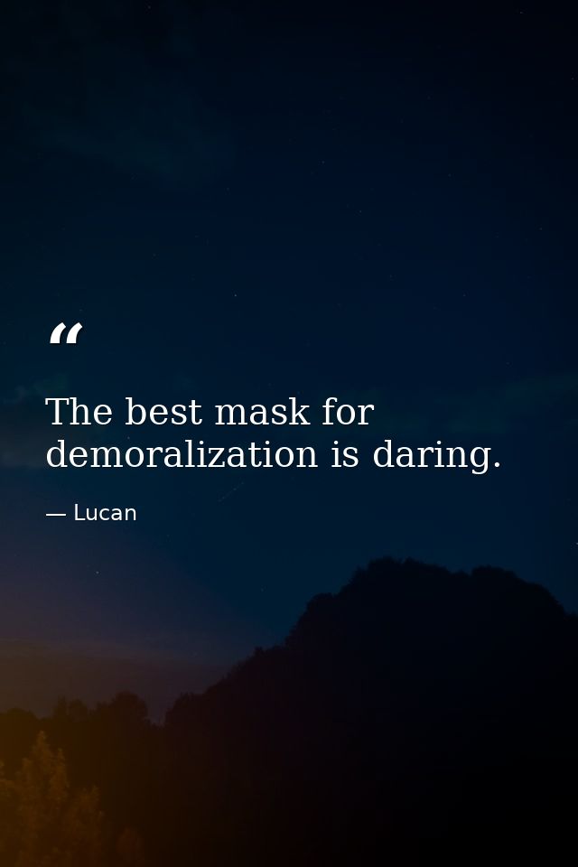 The best mask for demoralization is daring. — Lucan