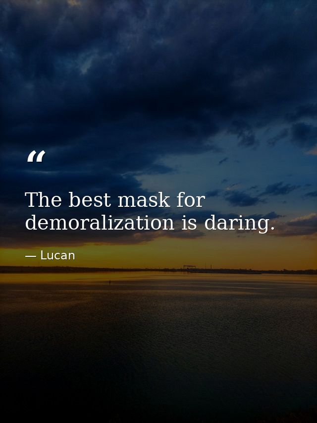 The best mask for demoralization is daring. — Lucan