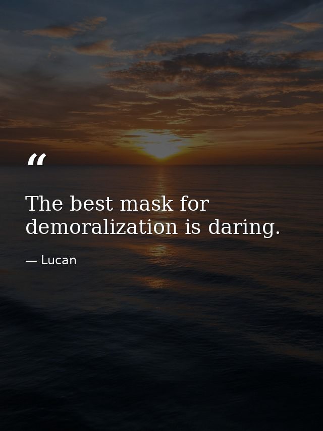 The best mask for demoralization is daring. — Lucan