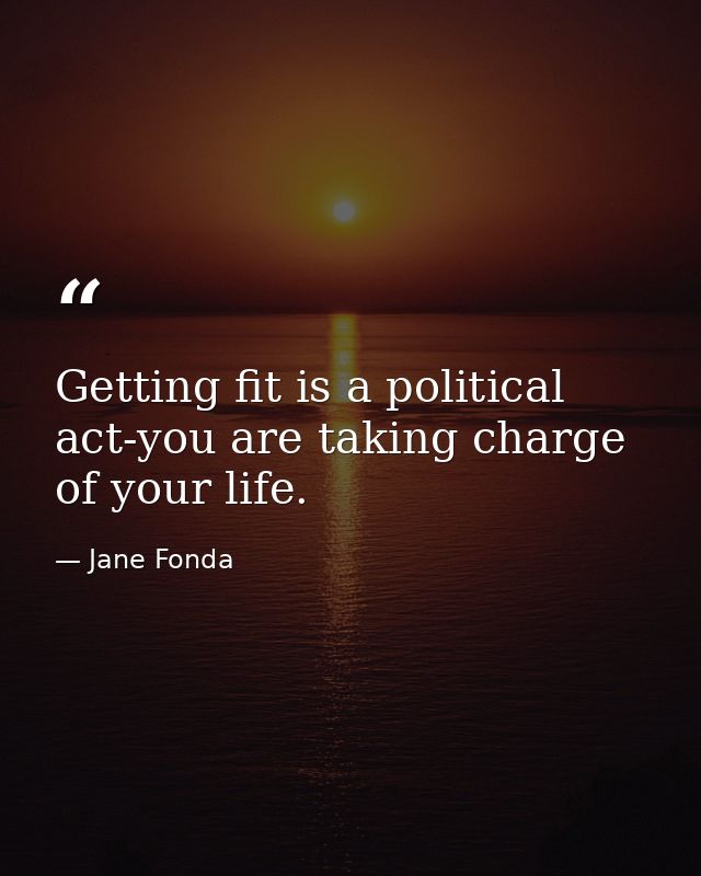 Getting fit is a political act-you are taking charge of your life. — Jane Fonda