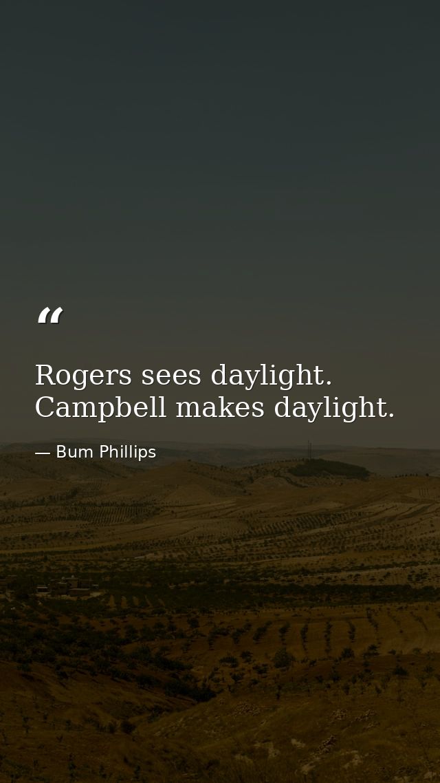 Rogers sees daylight. Campbell makes daylight. — Bum Phillips