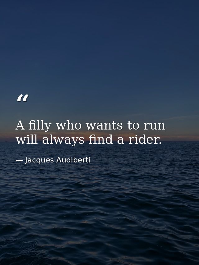 A filly who wants to run will always find a rider. — Jacques Audiberti