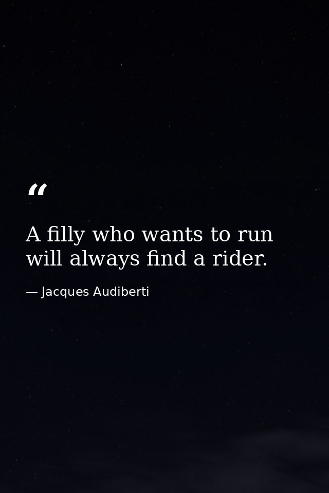 A filly who wants to run will always find a rider. — Jacques Audiberti