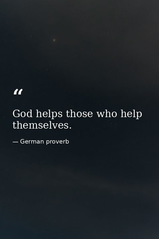 God helps those who help themselves. — German proverb