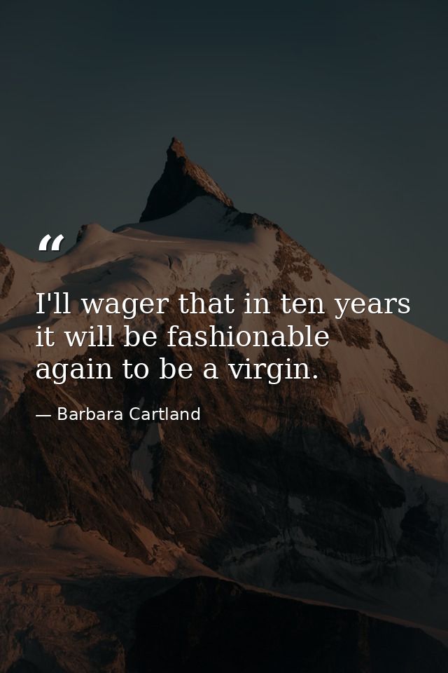 I'll wager that in ten years it will be fashionable again to be a virgin. — Barbara Cartland