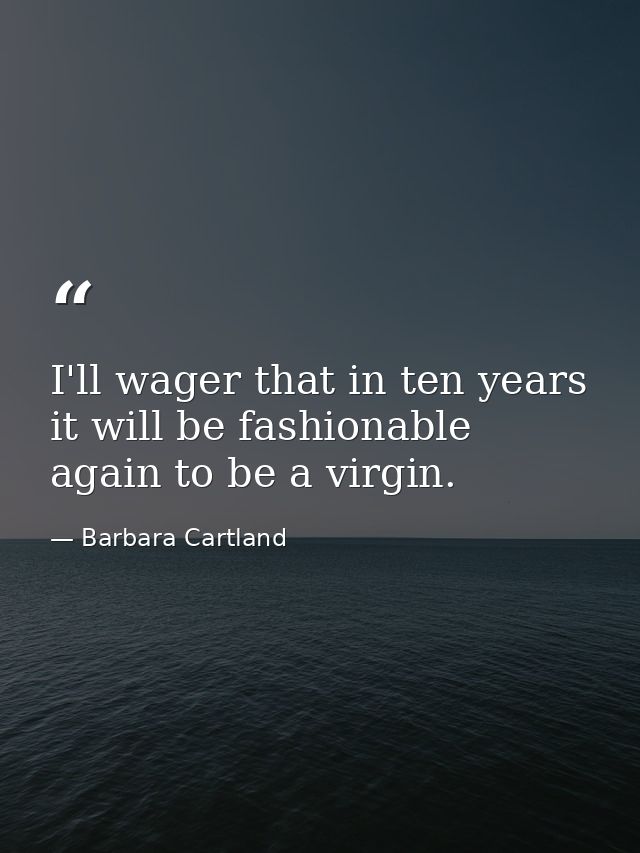 I'll wager that in ten years it will be fashionable again to be a virgin. — Barbara Cartland