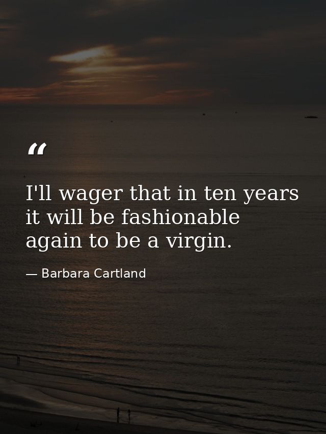 I'll wager that in ten years it will be fashionable again to be a virgin. — Barbara Cartland