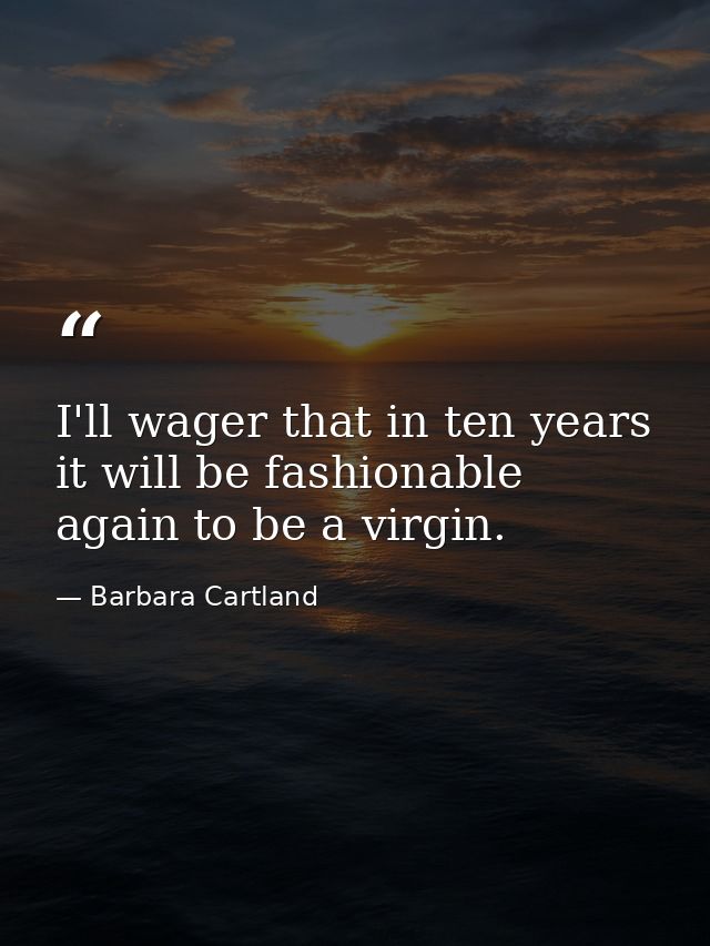 I'll wager that in ten years it will be fashionable again to be a virgin. — Barbara Cartland