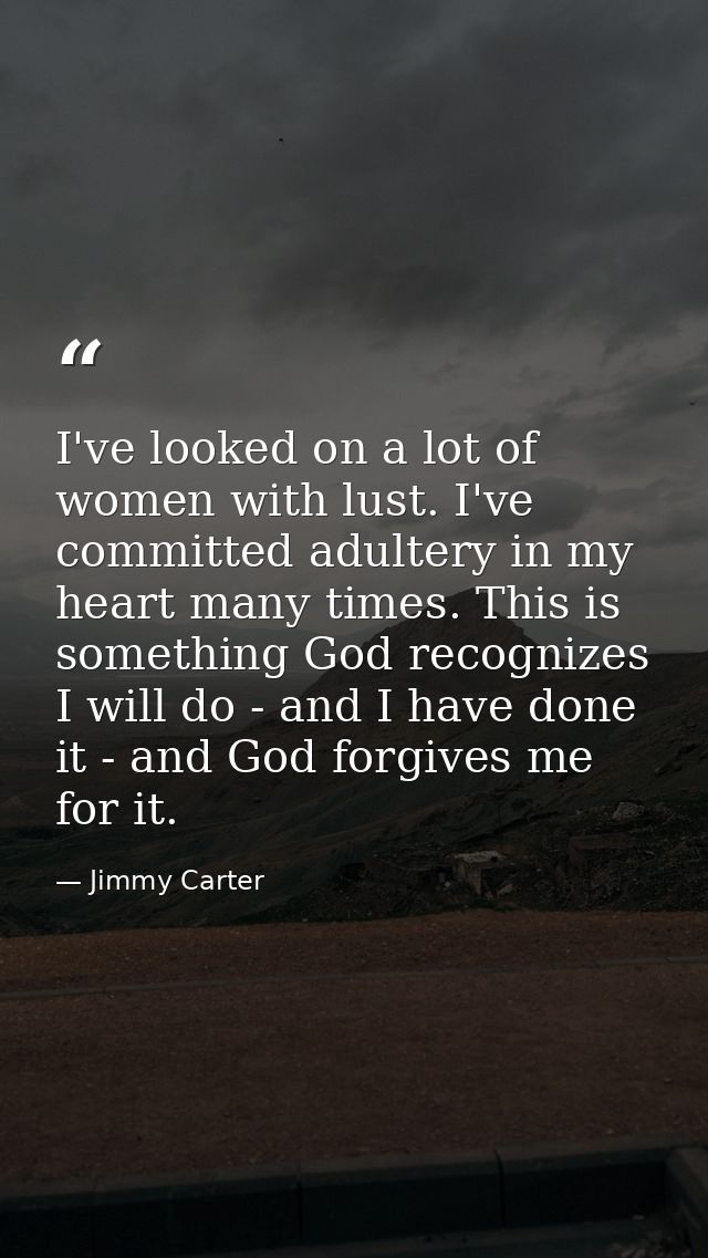 I've looked on a lot of women with lust. I've committed adultery in my heart many times. This is something God recognize — Jimmy Carter