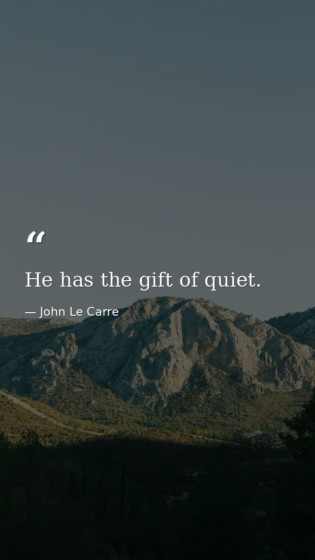 He has the gift of quiet. — John Le Carre