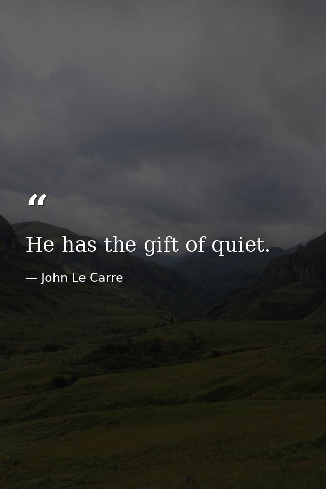 He has the gift of quiet. — John Le Carre