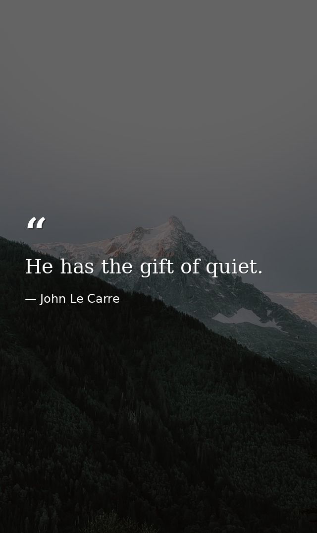 He has the gift of quiet. — John Le Carre