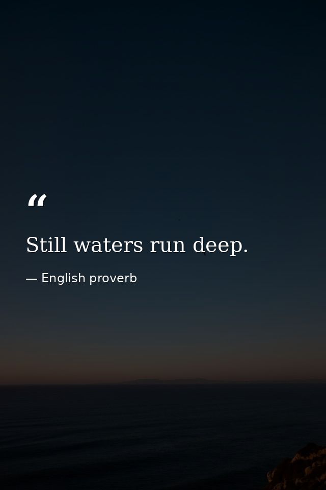 Still waters run deep. — English proverb
