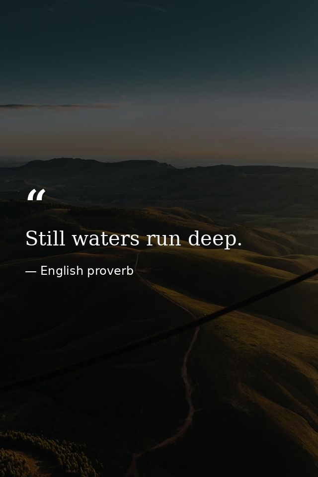 Still waters run deep. — English proverb
