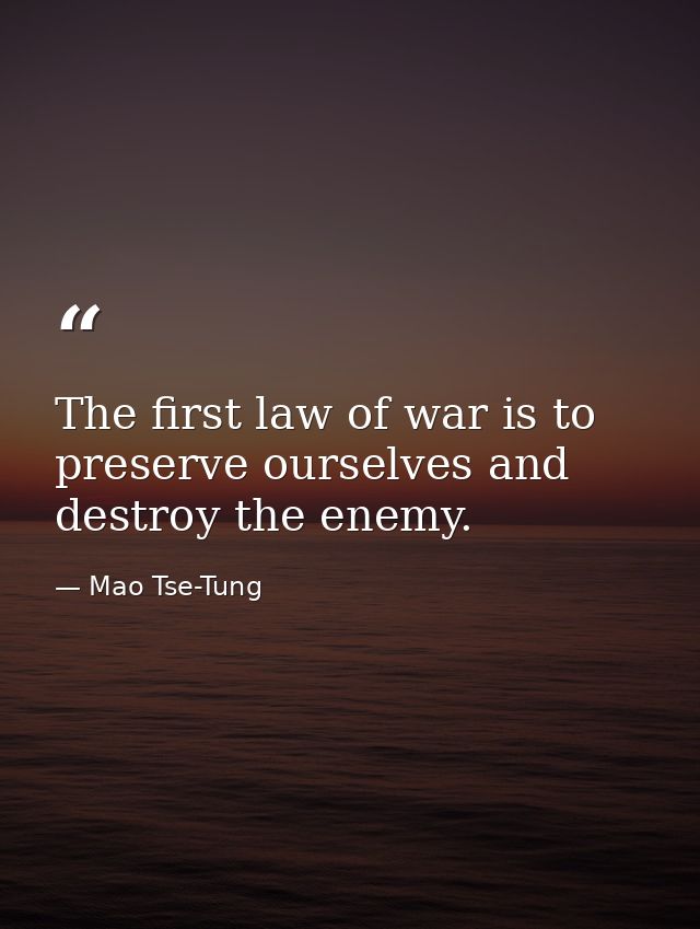 The first law of war is to preserve ourselves and destroy the enemy. — Mao Tse-Tung