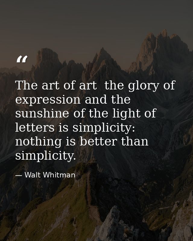 The art of art  the glory of expression and the sunshine of the light of letters is simplicity: nothing is better than s — Walt Whitman