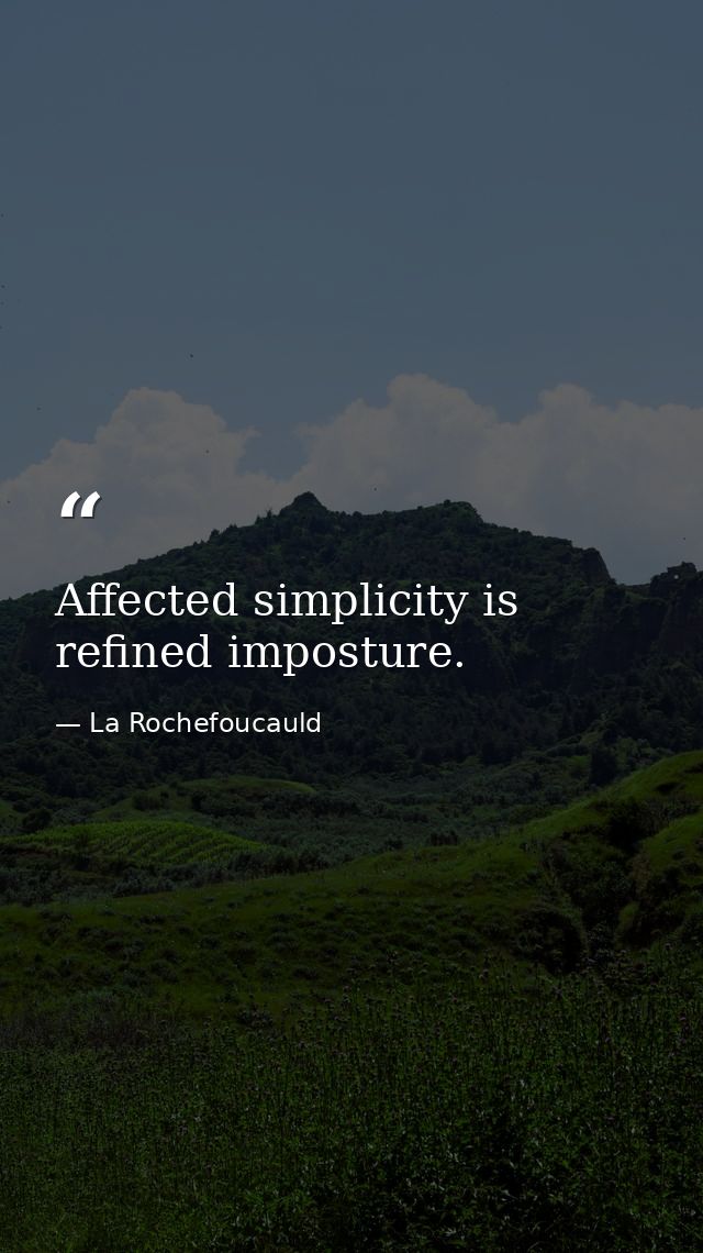 Affected simplicity is refined imposture. — La Rochefoucauld