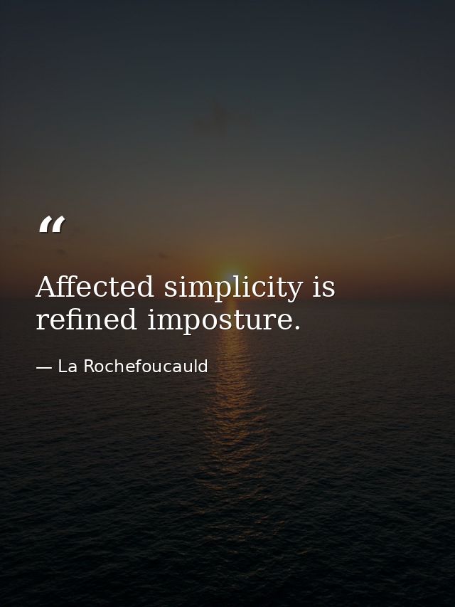 Affected simplicity is refined imposture. — La Rochefoucauld